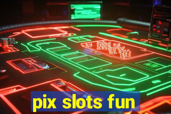 pix slots fun